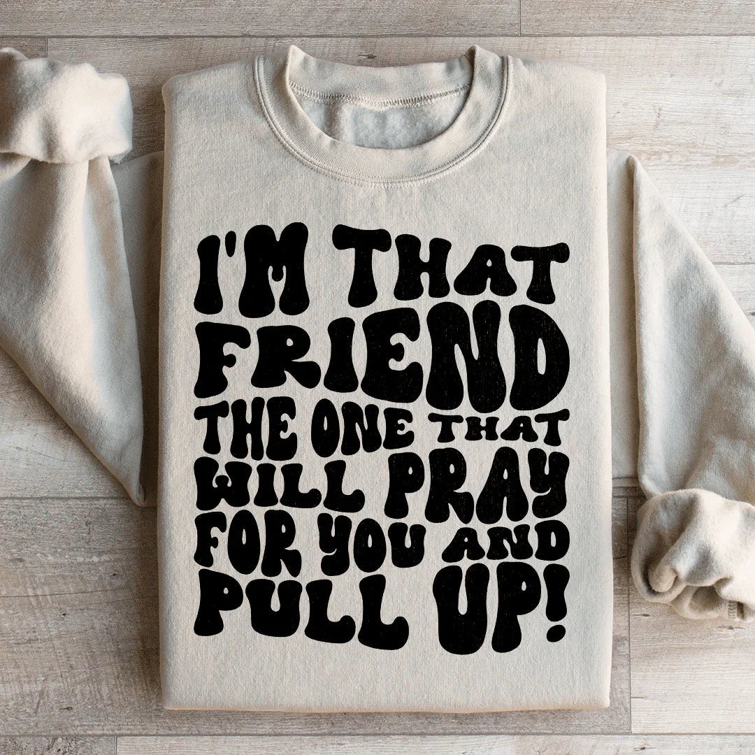 I'm That Friend The One That Will Pray For You And Pull Up Sweatshirt
