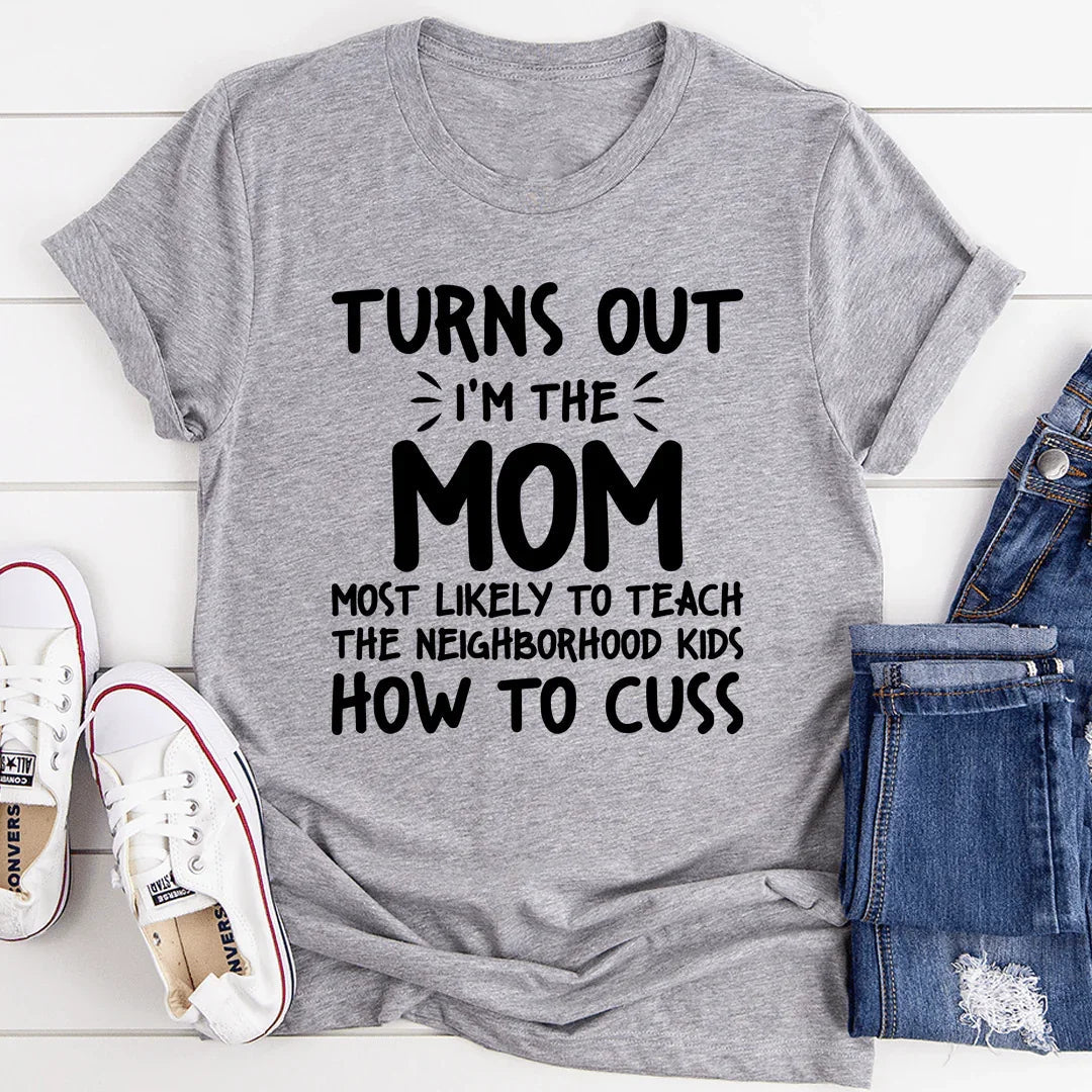 I'm The Mom Most Likely To Teach The Neighborhood Kids How To Cuss Tee