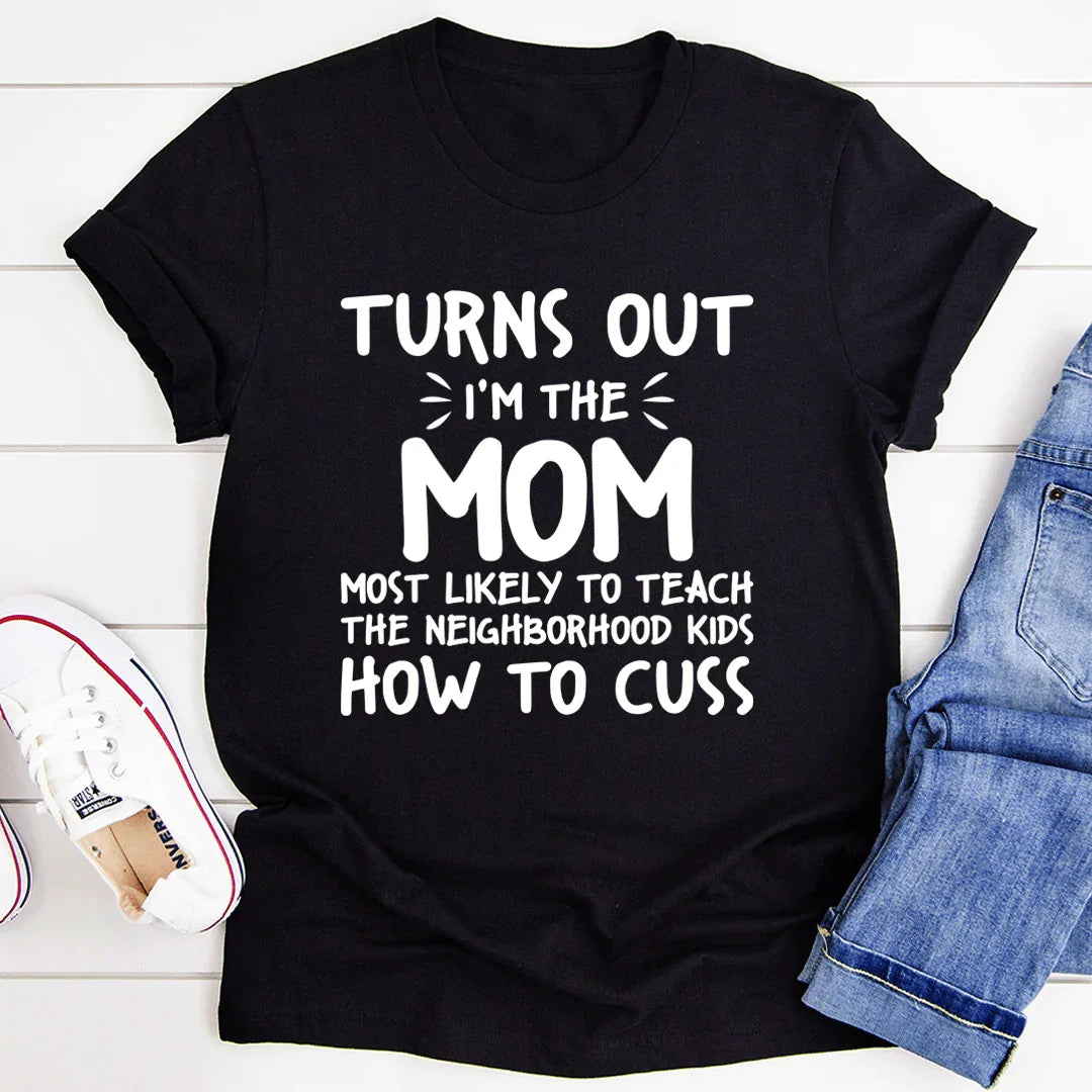 I'm The Mom Most Likely To Teach The Neighborhood Kids How To Cuss Tee