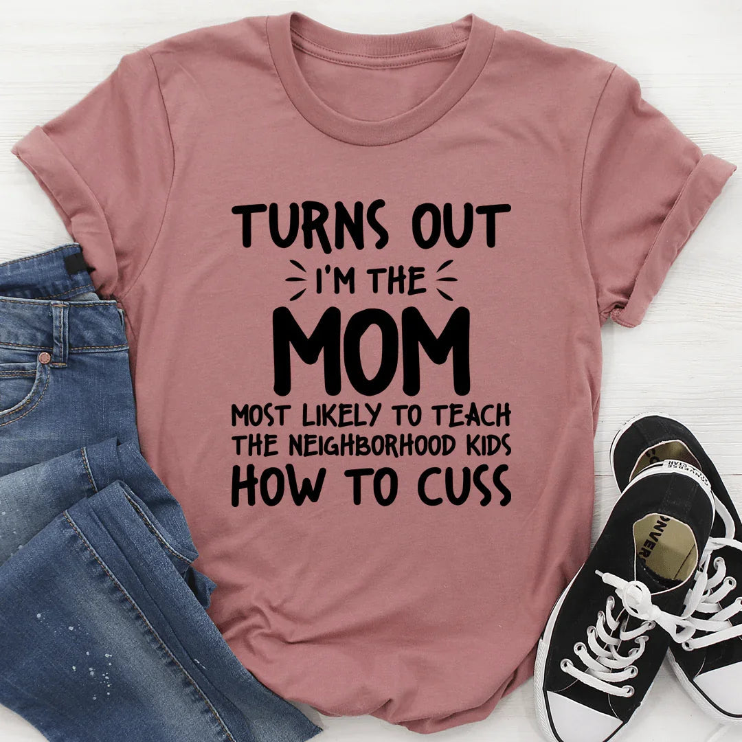 I'm The Mom Most Likely To Teach The Neighborhood Kids How To Cuss Tee