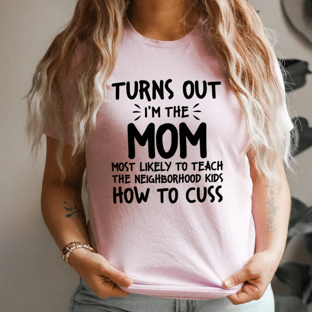 I'm The Mom Most Likely To Teach The Neighborhood Kids How To Cuss Tee