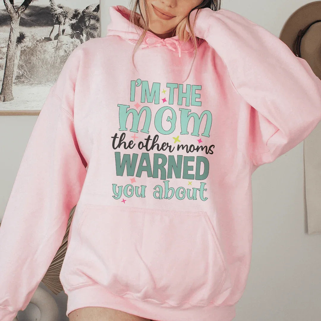 I'm The Mom The Other Moms Warned You About Hoodie Sweatshirt