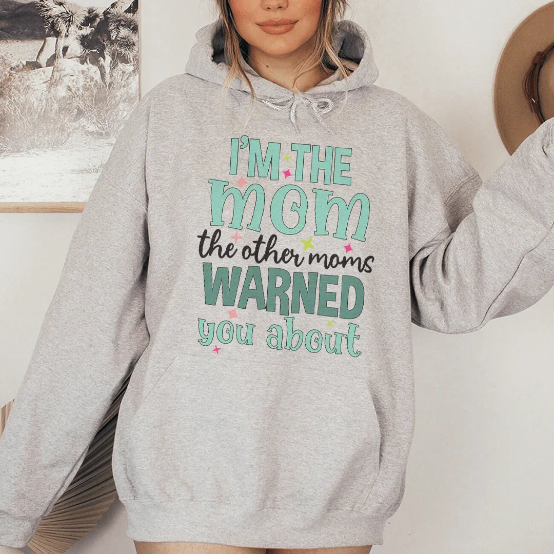 I'm The Mom The Other Moms Warned You About Hoodie Sweatshirt