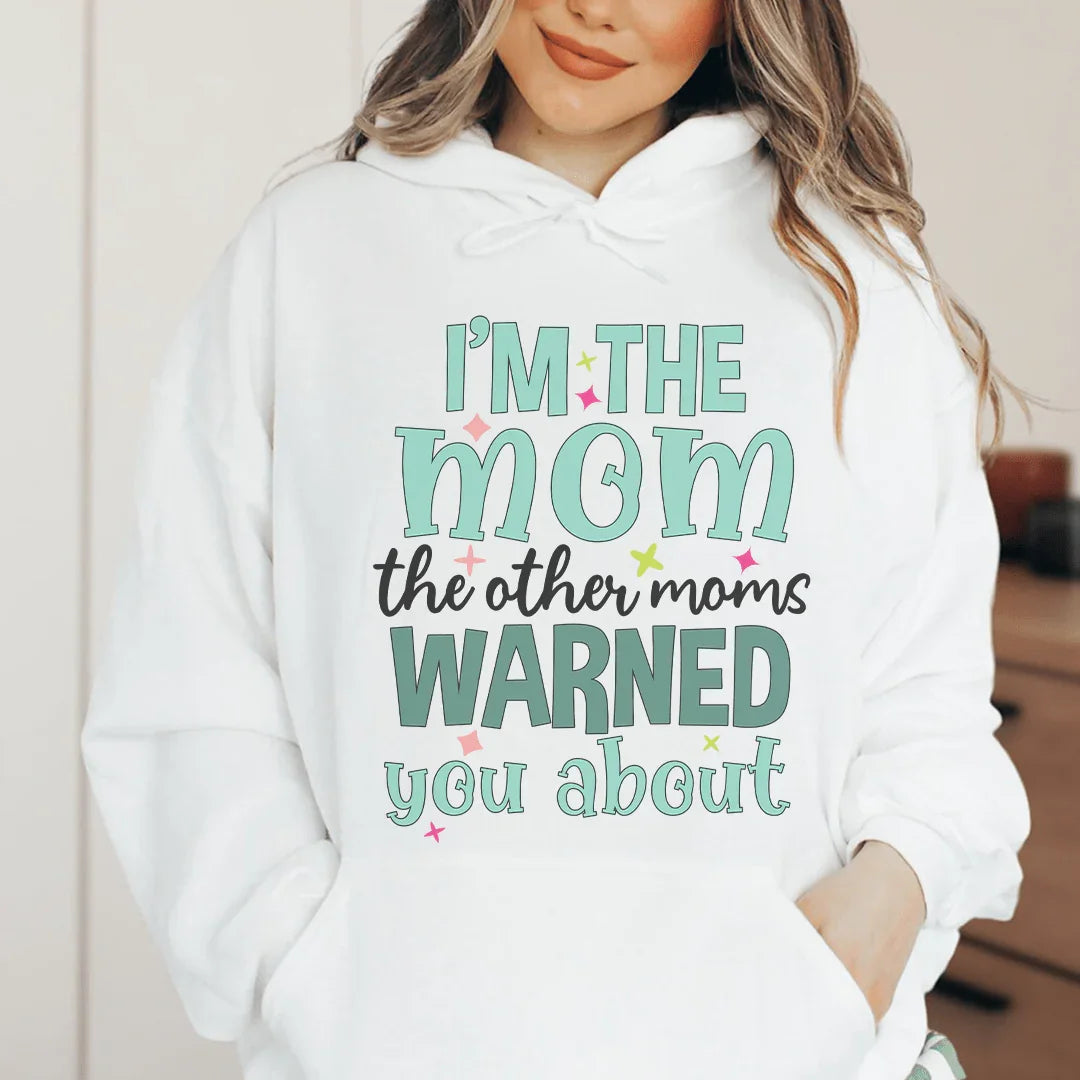 I'm The Mom The Other Moms Warned You About Hoodie Sweatshirt