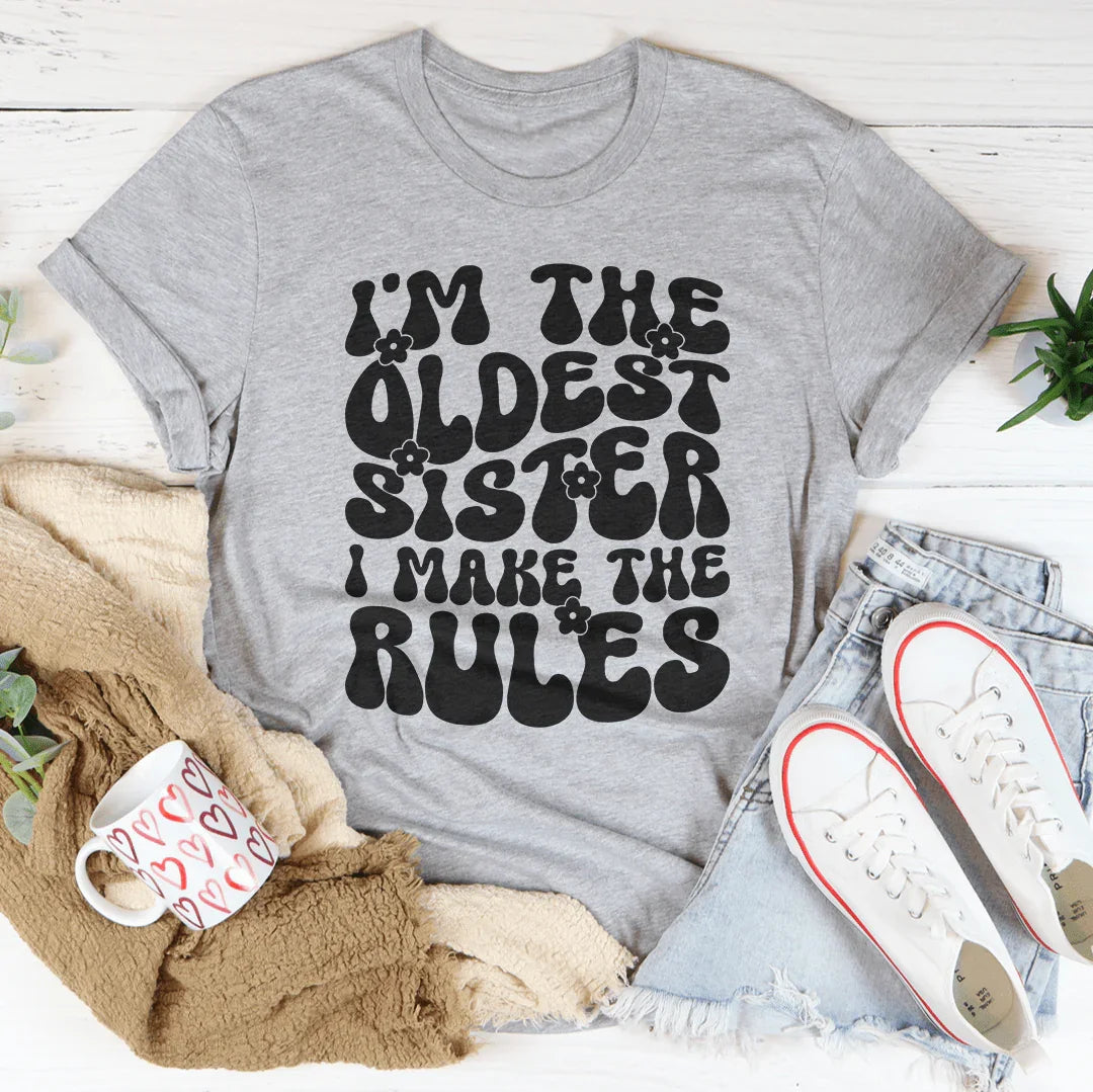I'm The Oldest Sister I Make The Rules Tee