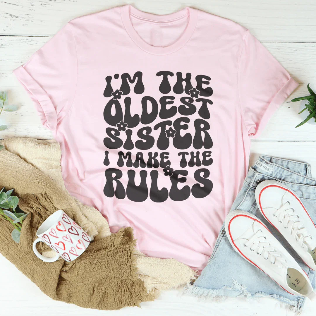 I'm The Oldest Sister I Make The Rules Tee