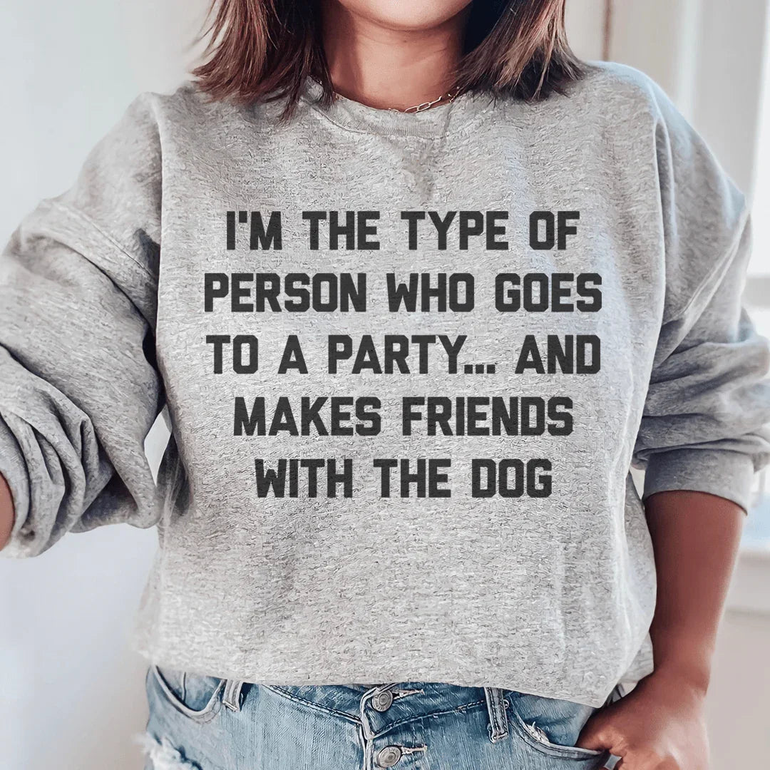 I'm The Type Of Person Who Makes Friends With The Dog Sweatshirt