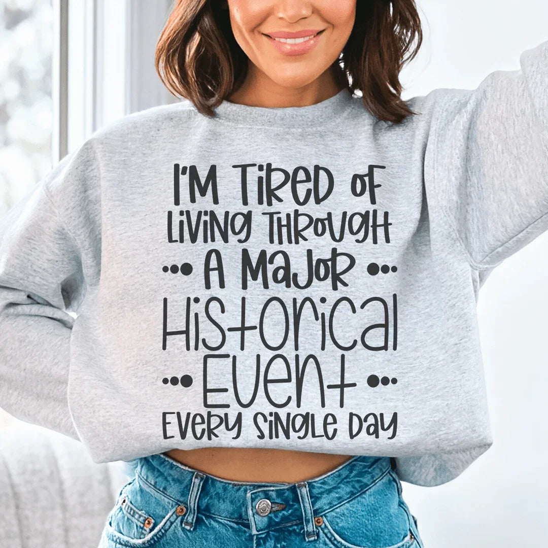 I'm Tired Of Living Through A Major Historical Event Sweatshirt