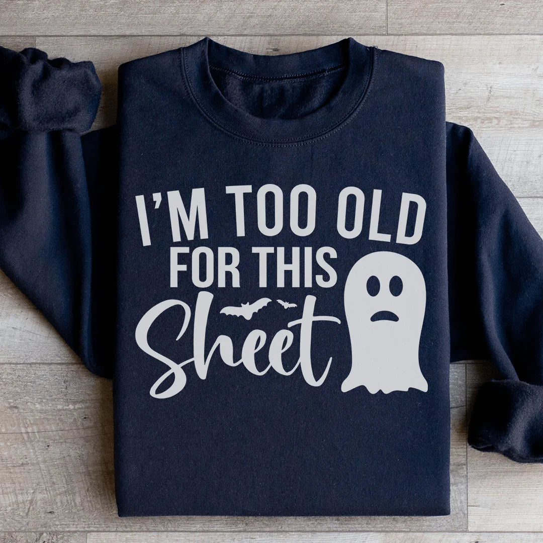 I'm Too Old For This Sheet Sweatshirt