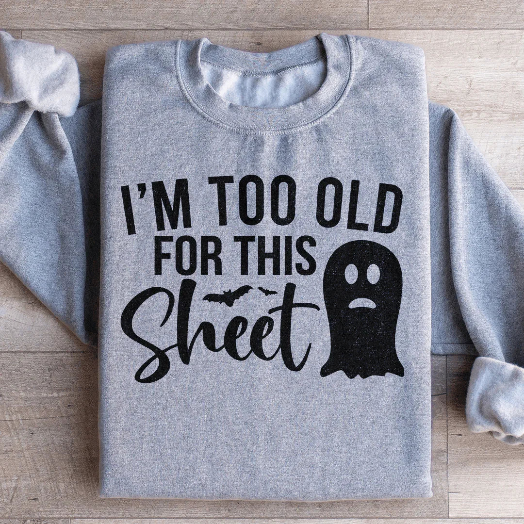I'm Too Old For This Sheet Sweatshirt