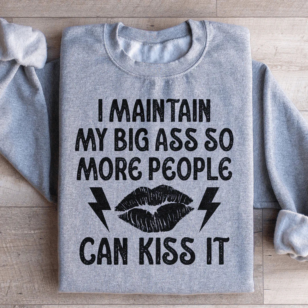 I Maintain My Big A s Sweatshirt