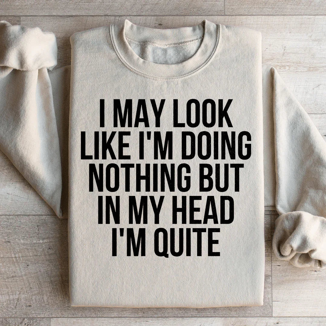 I May Look Like I'm Doing Nothing Sweatshirt