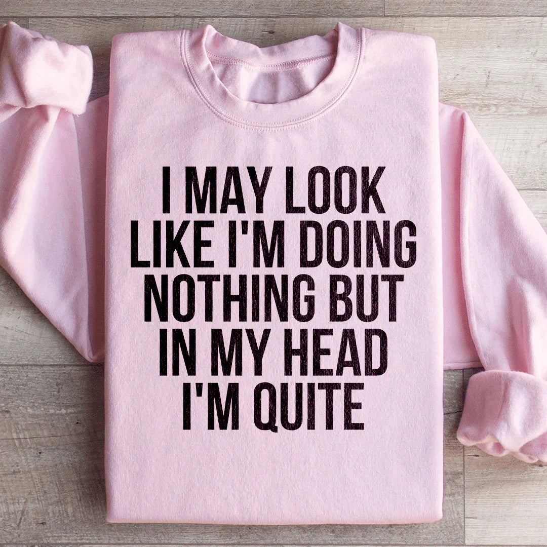 I May Look Like I'm Doing Nothing Sweatshirt