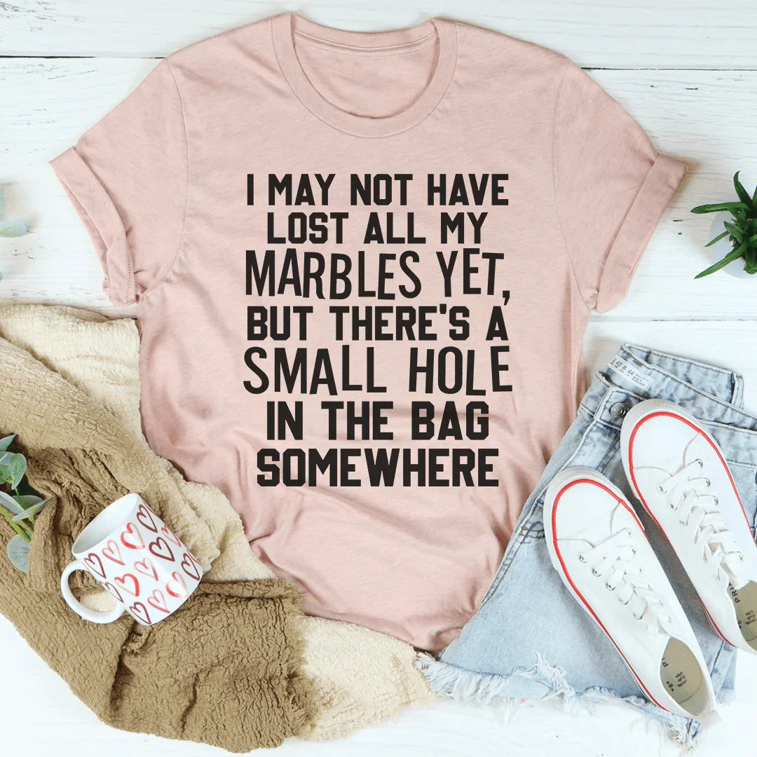 I May Not Have Lost All My Marbles Yet Tee