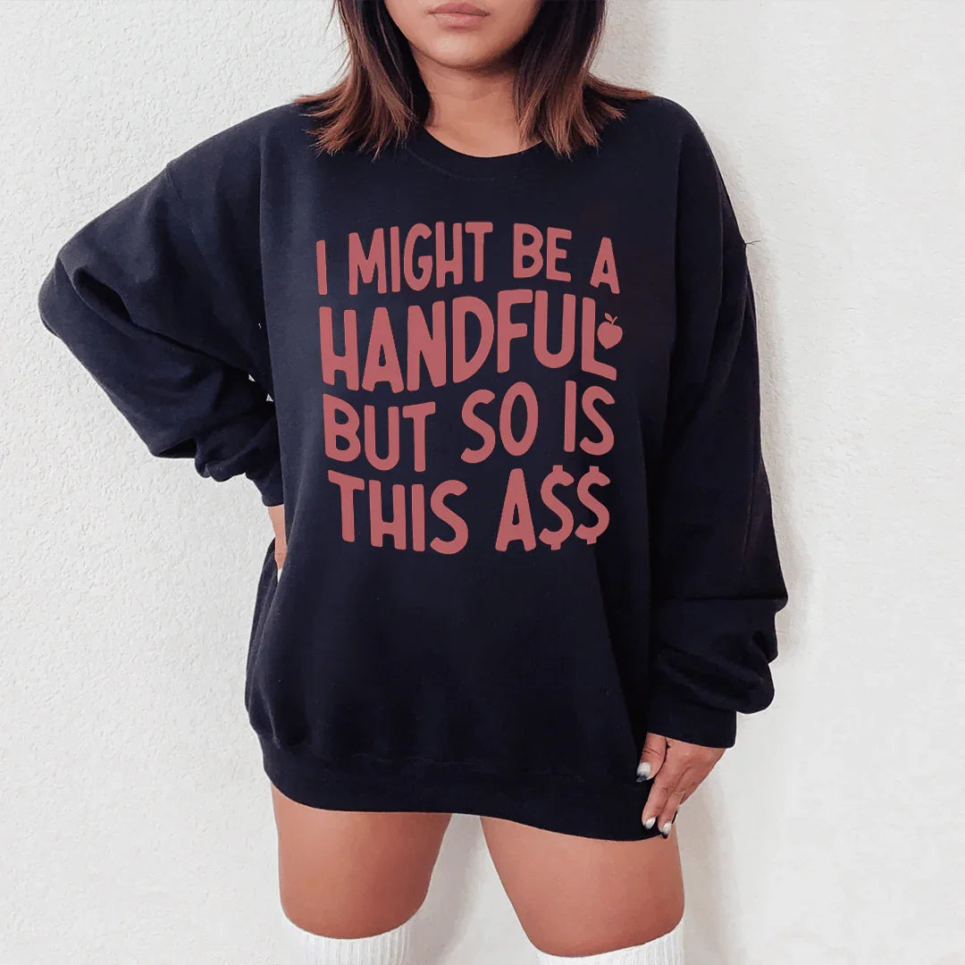 I Might Be A Handful Sweatshirt