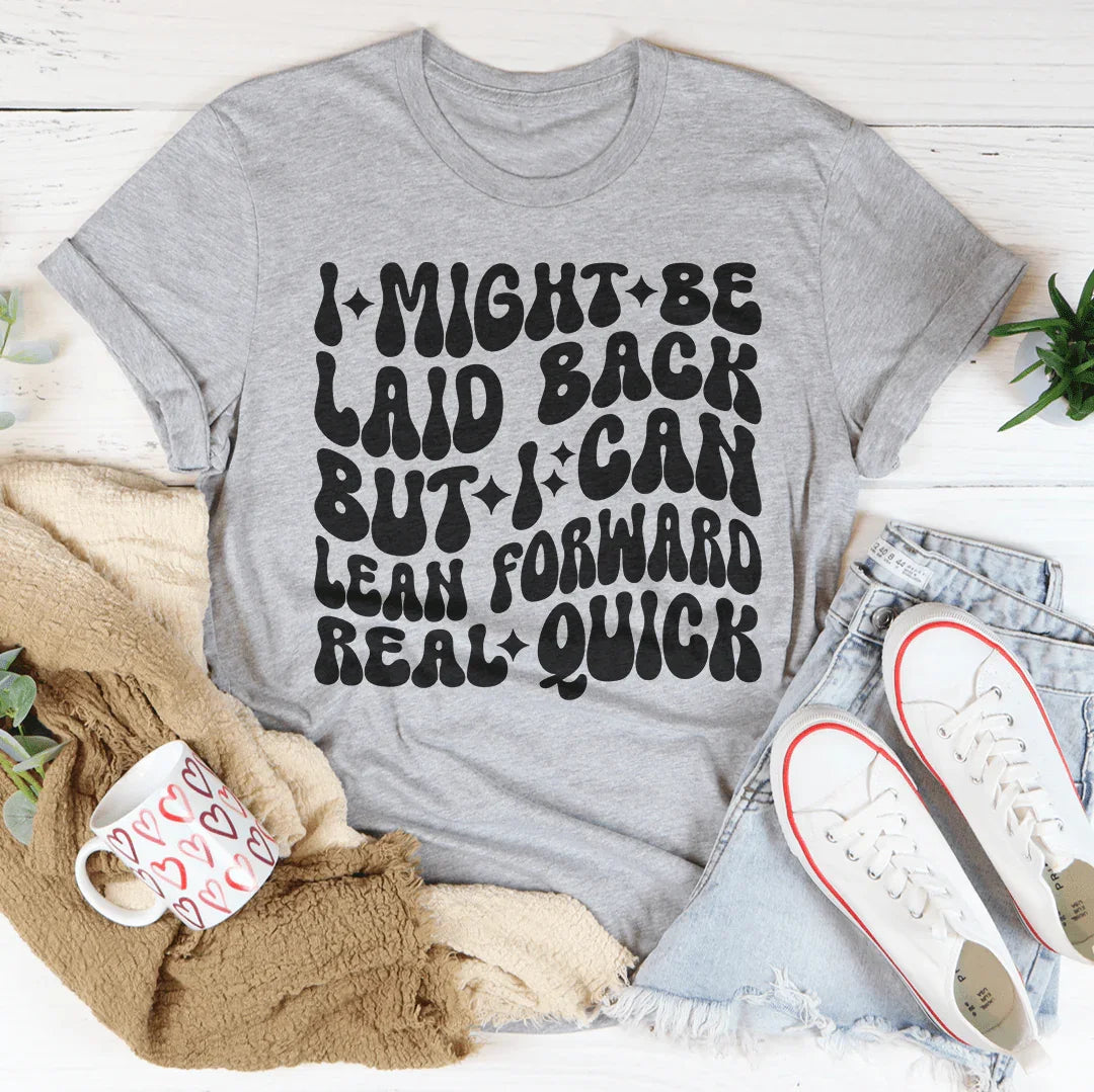 I Might Be Laid Back But I Can Lean Forward Real Quick Tee