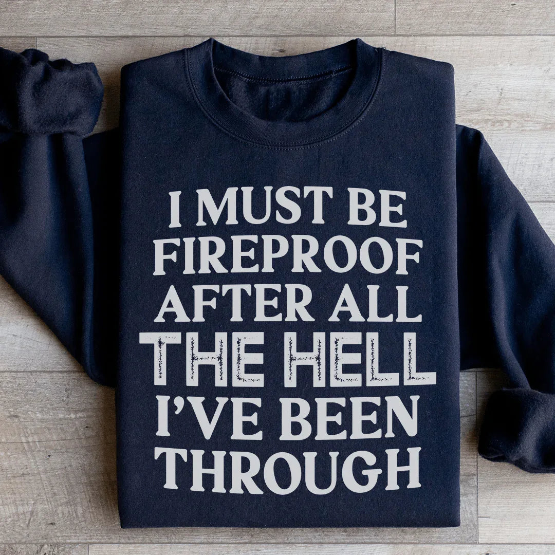 I Must Be Fireproof After All The Hell I've Been Through Sweatshirt