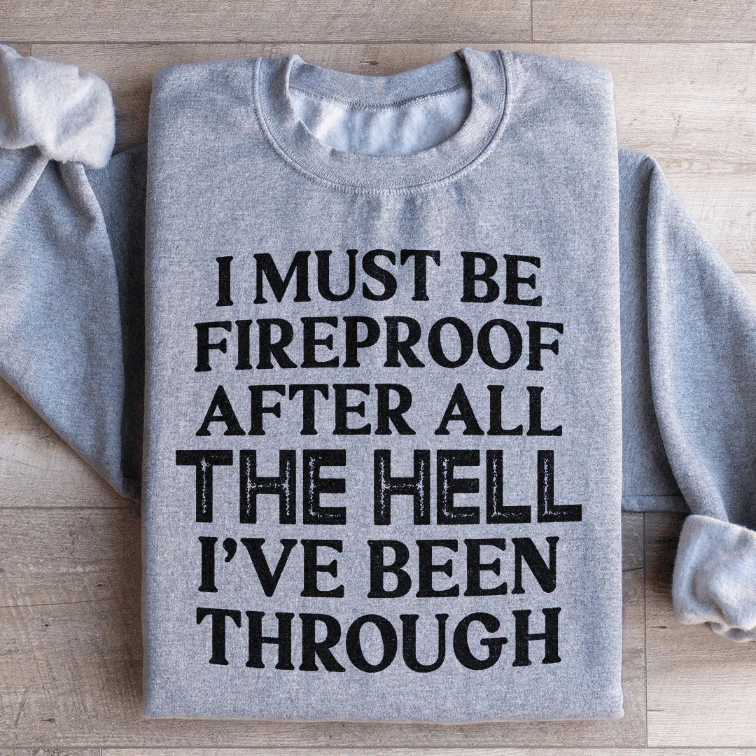 I Must Be Fireproof After All The Hell I've Been Through Sweatshirt