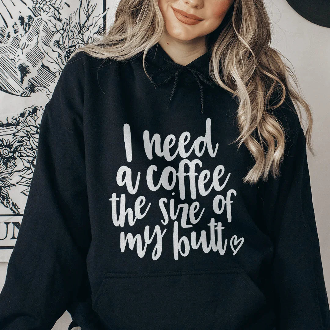 I Need A Coffee The Size Of My Butt Hoodie Sweatshirt