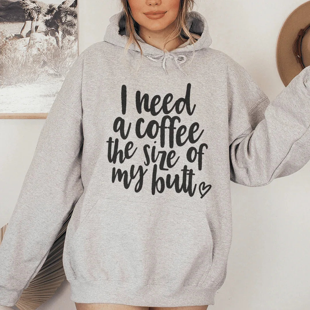 I Need A Coffee The Size Of My Butt Hoodie Sweatshirt