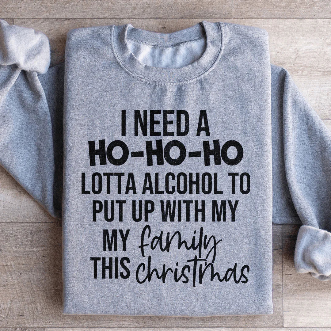 I Need A Ho Ho Ho Lotta Alcohol Sweatshirt