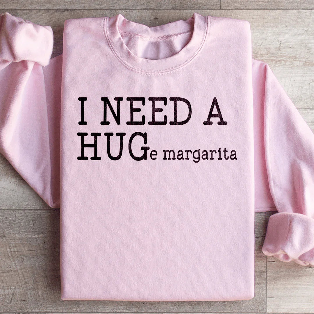 I Need A Huge Margarita Sweatshirt