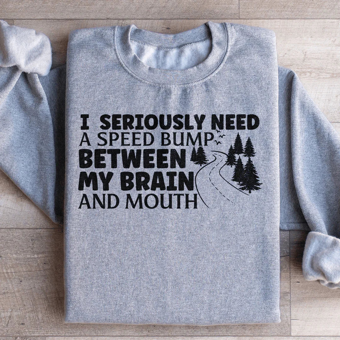 I Need A Speed Bump Between My Brain And Mouth Sweatshirt
