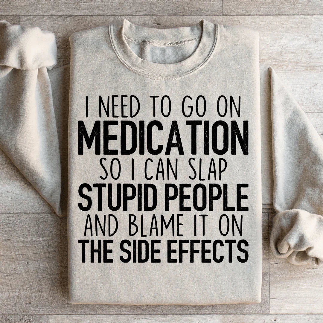 I Need To Go On Medication Sweatshirt