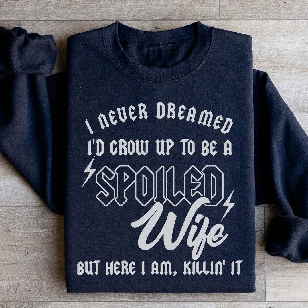 I Never Dreamed I'd Grow Up To Be A Spoiled Wife Sweatshirt