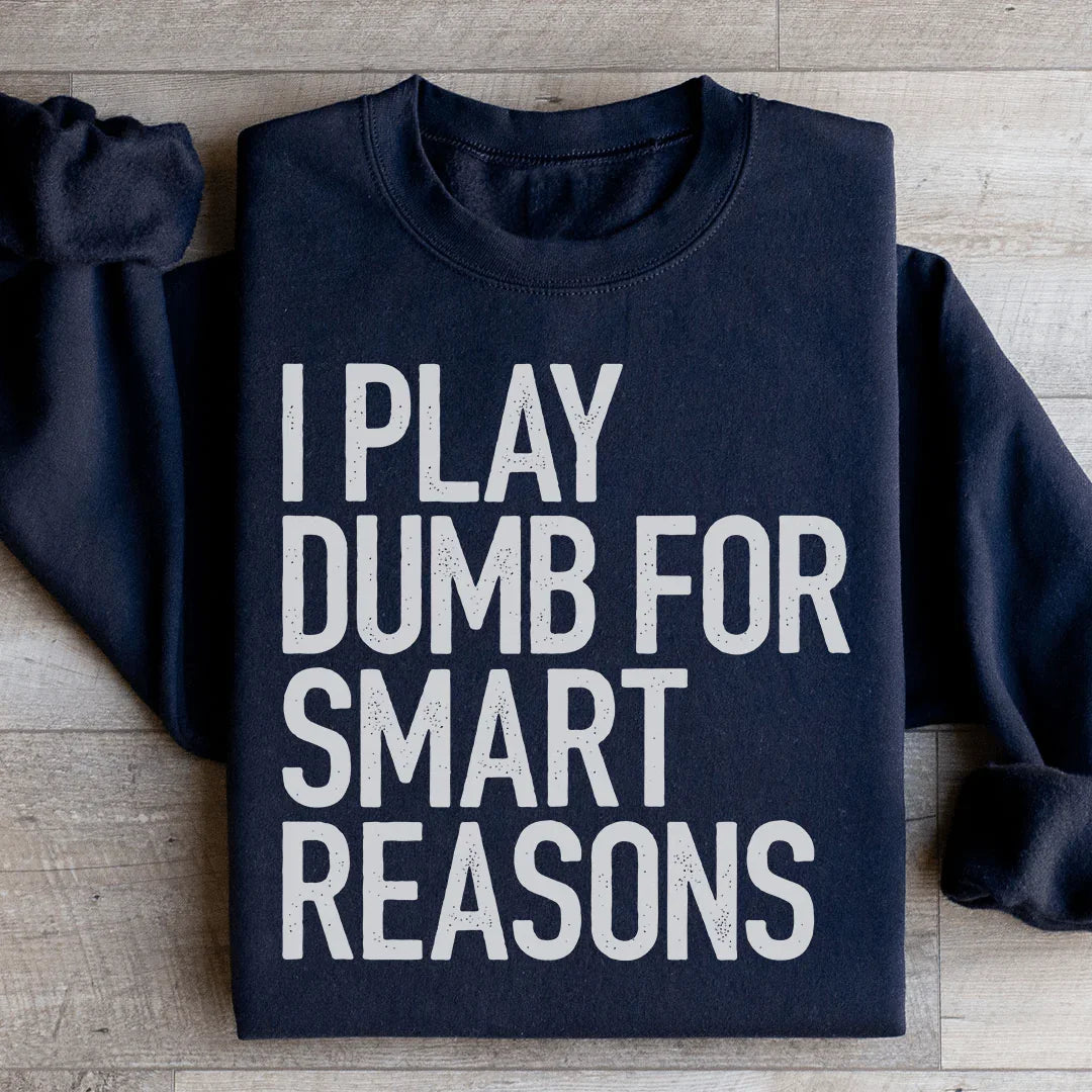 I Play Dumb For Smart Reasons Sweatshirt
