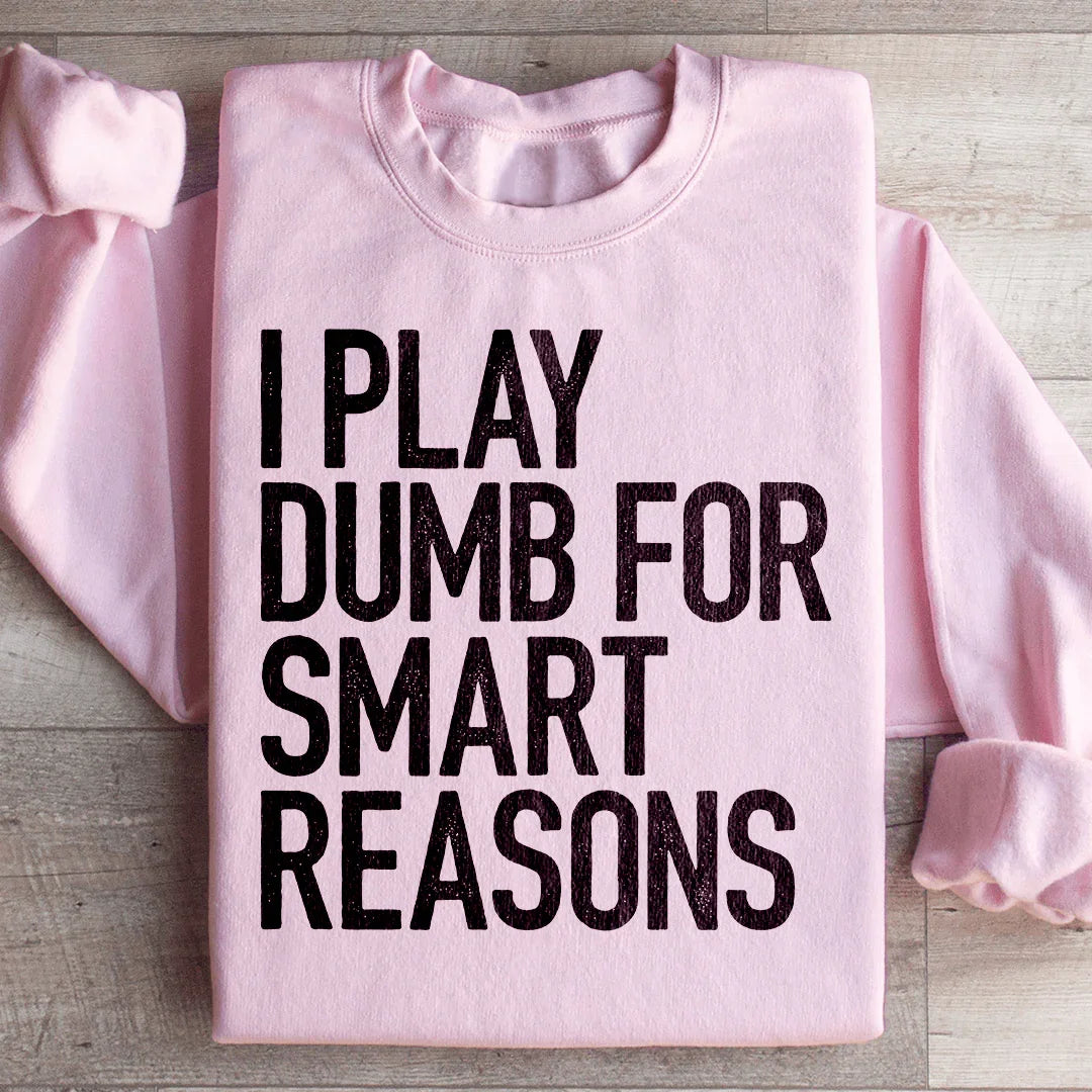 I Play Dumb For Smart Reasons Sweatshirt