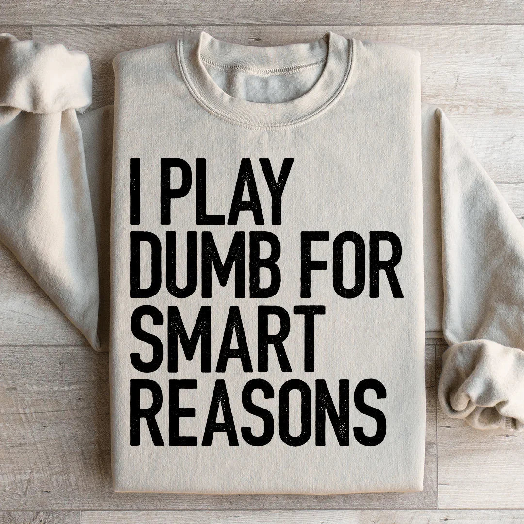 I Play Dumb For Smart Reasons Sweatshirt