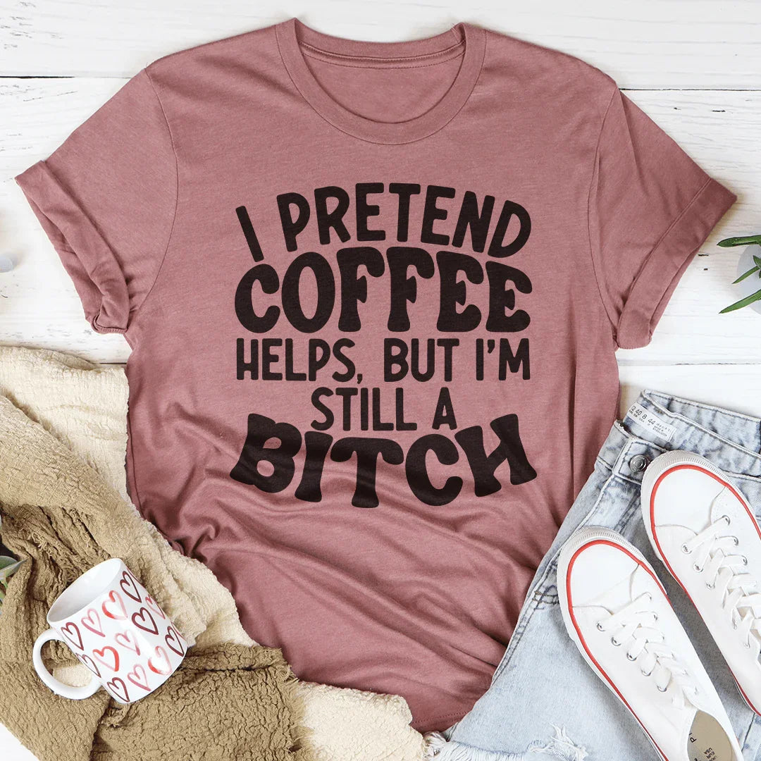 I Pretend Coffee Helps Tee