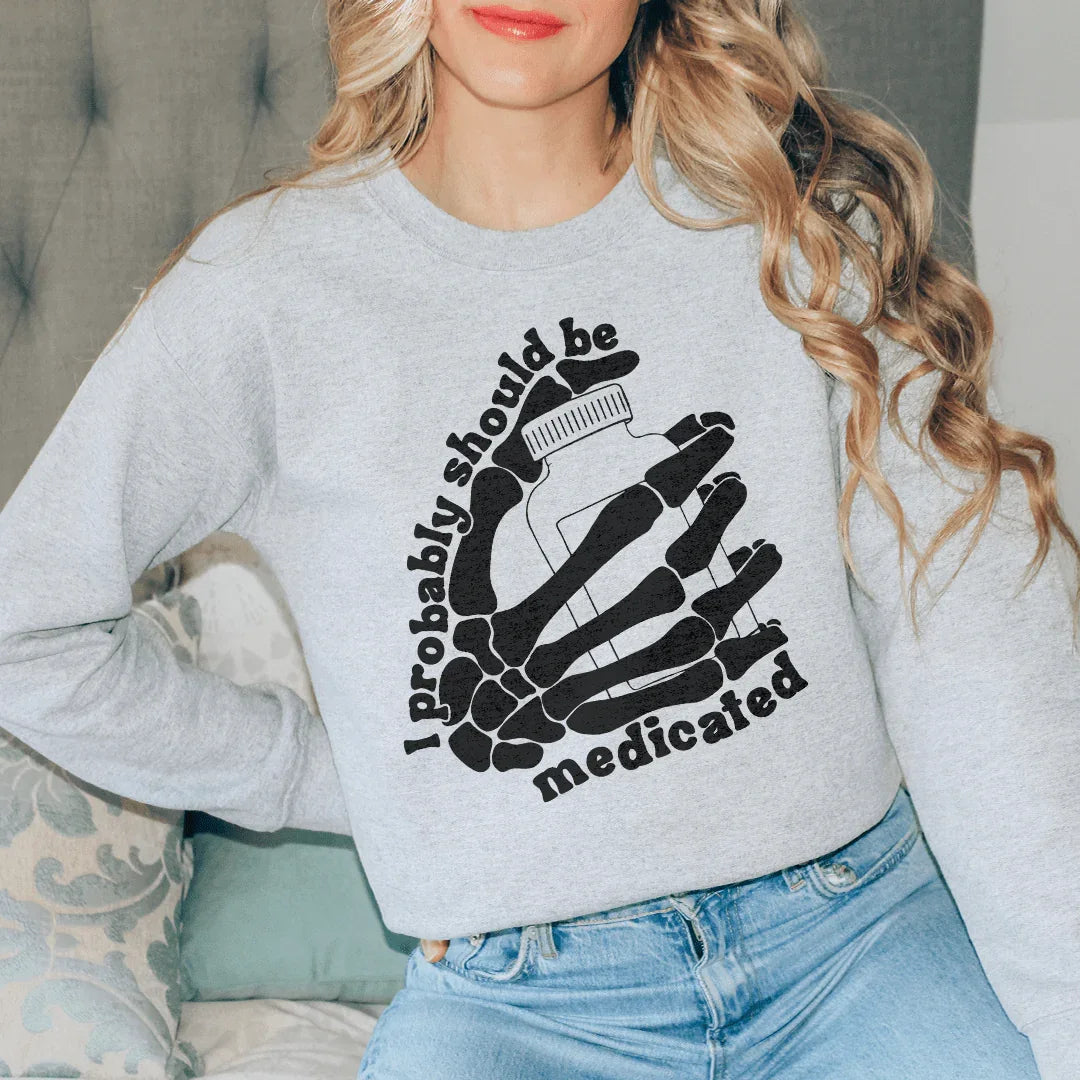 I Probably Should Be Medicated Sweatshirt