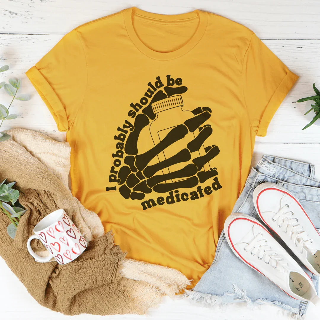 I Probably Should Be Medicated Tee