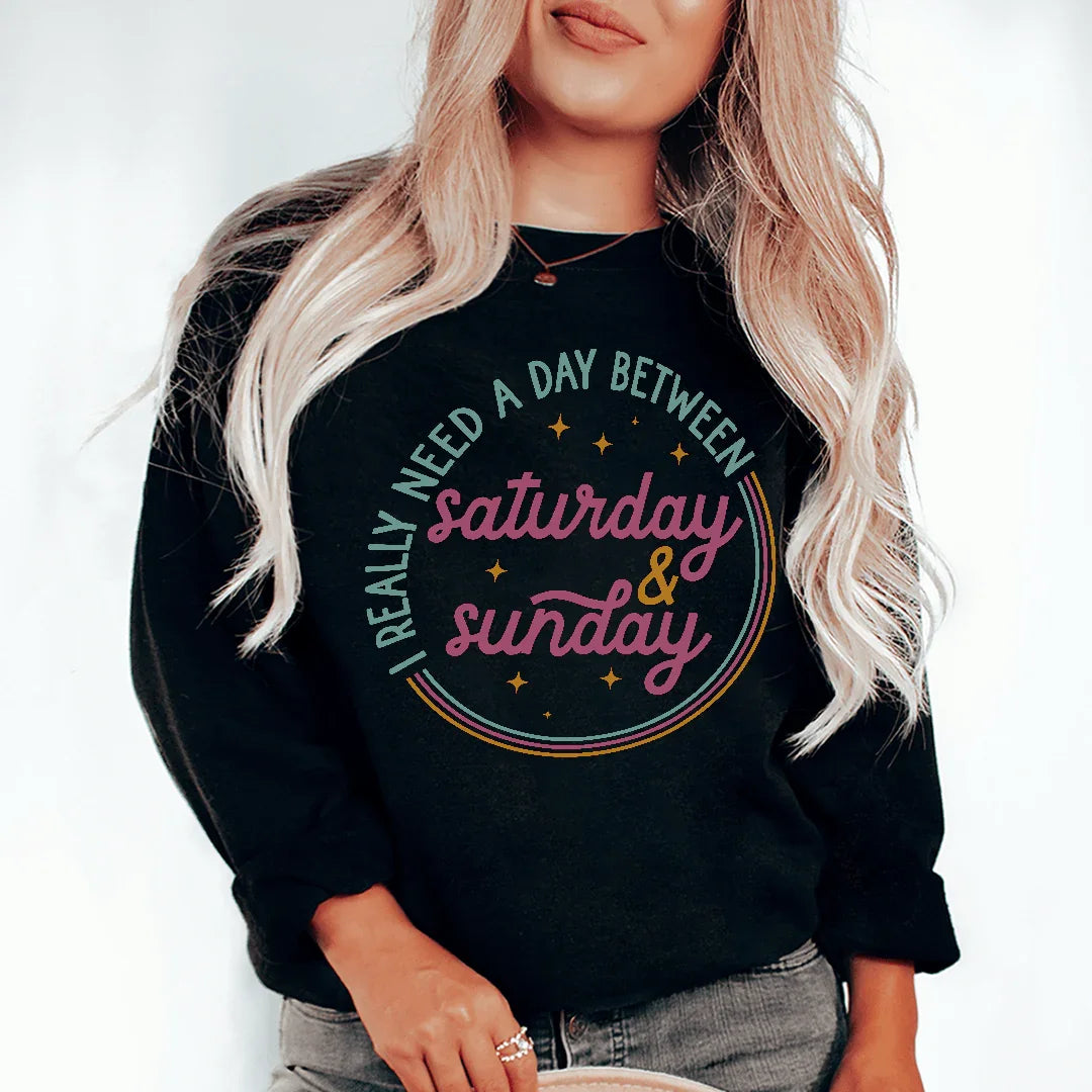 I Really Need A Day Between Saturday Sunday Sweatshirt