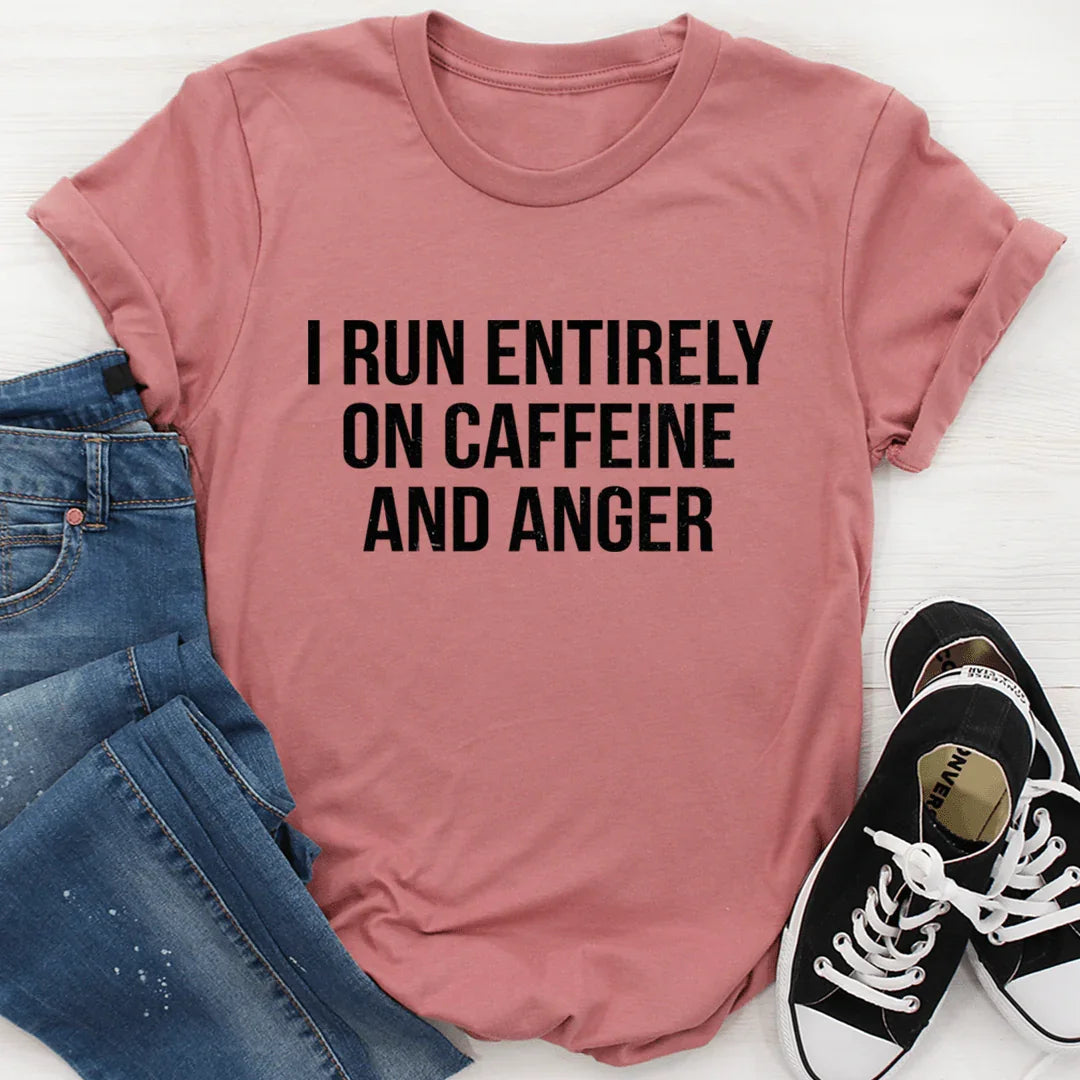 I Run Entirely On Caffeine And Anger Tee