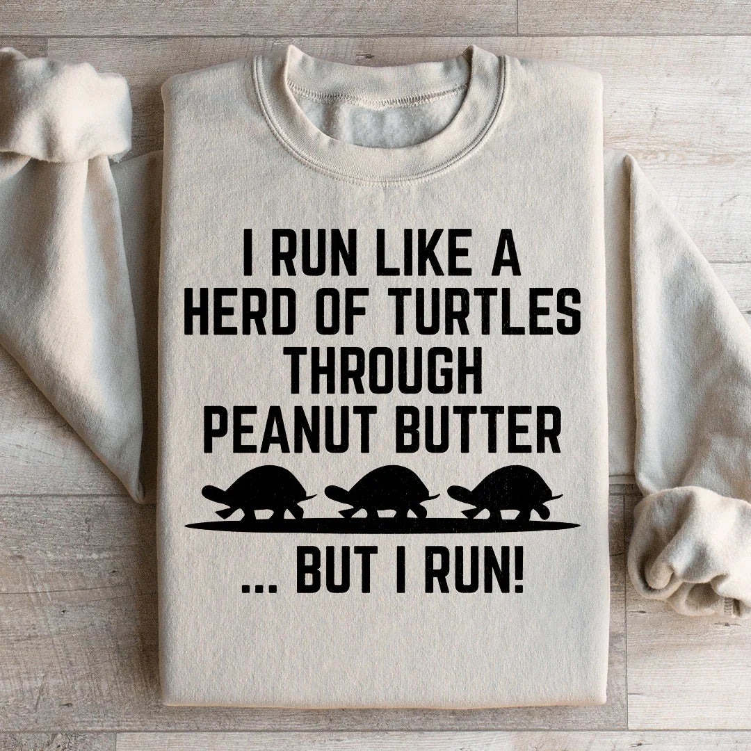 I Run Like A Hero Of Turtles Through Peanut Butter But I Run Sweatshirt