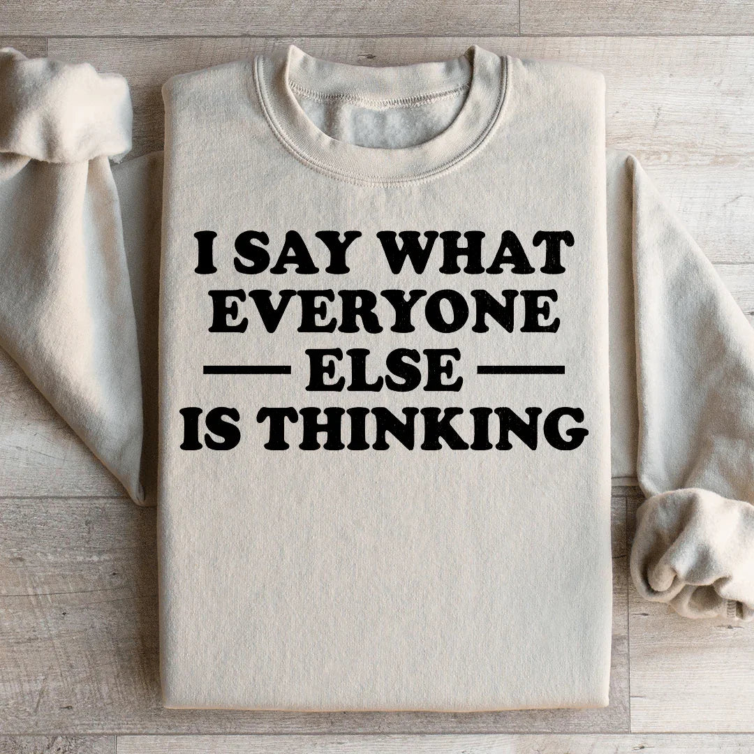 I Say What Everyone Else Is Thinking Sweatshirt