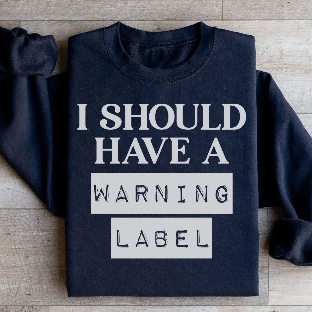 I Should Have A Warning Label Sweatshirt