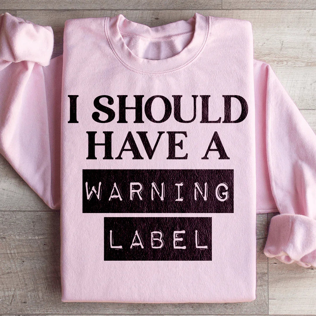 I Should Have A Warning Label Sweatshirt