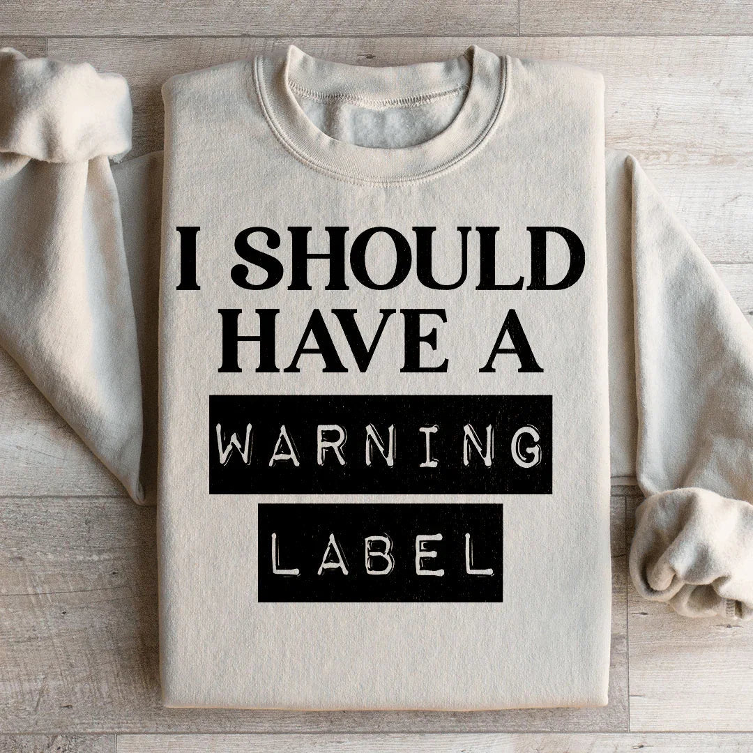 I Should Have A Warning Label Sweatshirt