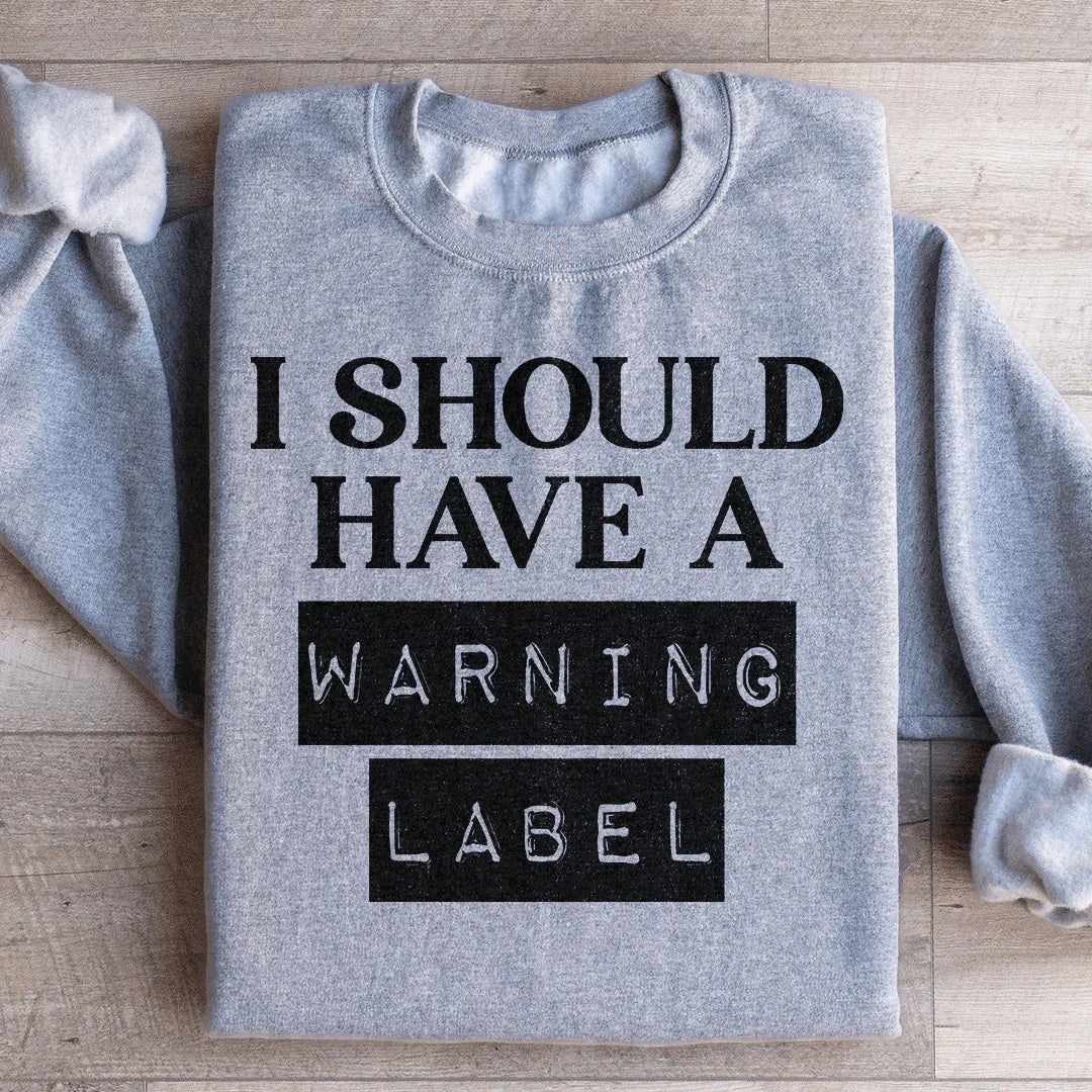 I Should Have A Warning Label Sweatshirt