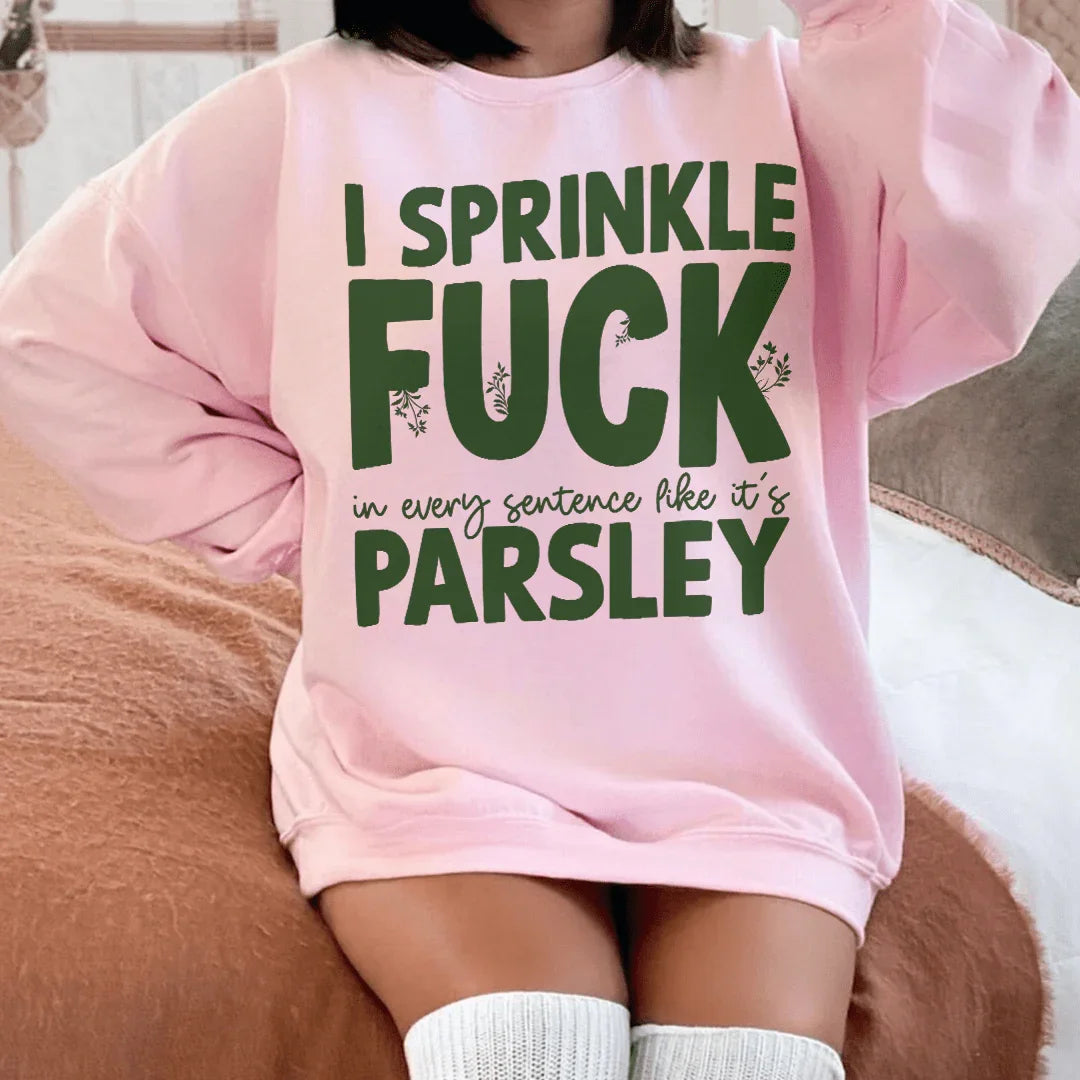 I Sprinkle In Every Sentence Like It's Parsley Sweatshirt