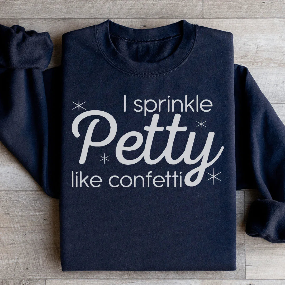 I Sprinkle Petty Like Confetti Sweatshirt