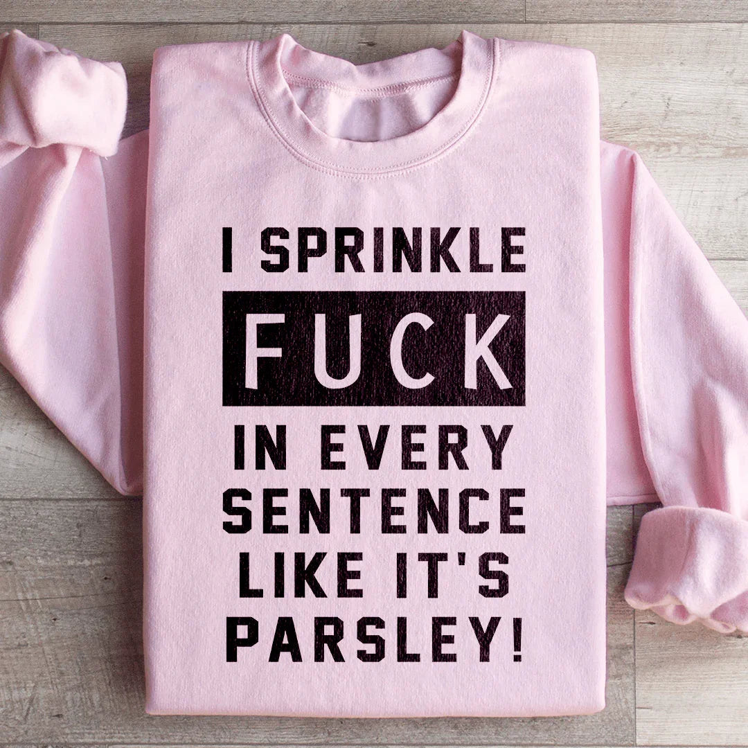 I Sprinkle The F Bomb In Every Sentence Sweatshirt