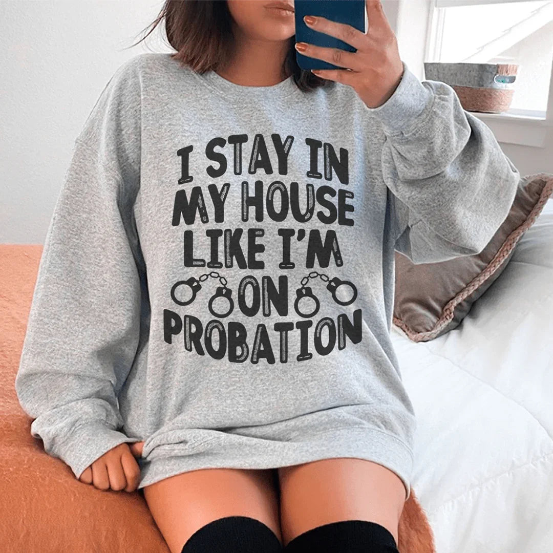 I Stay In My House Like I'm On Probation Sweatshirt