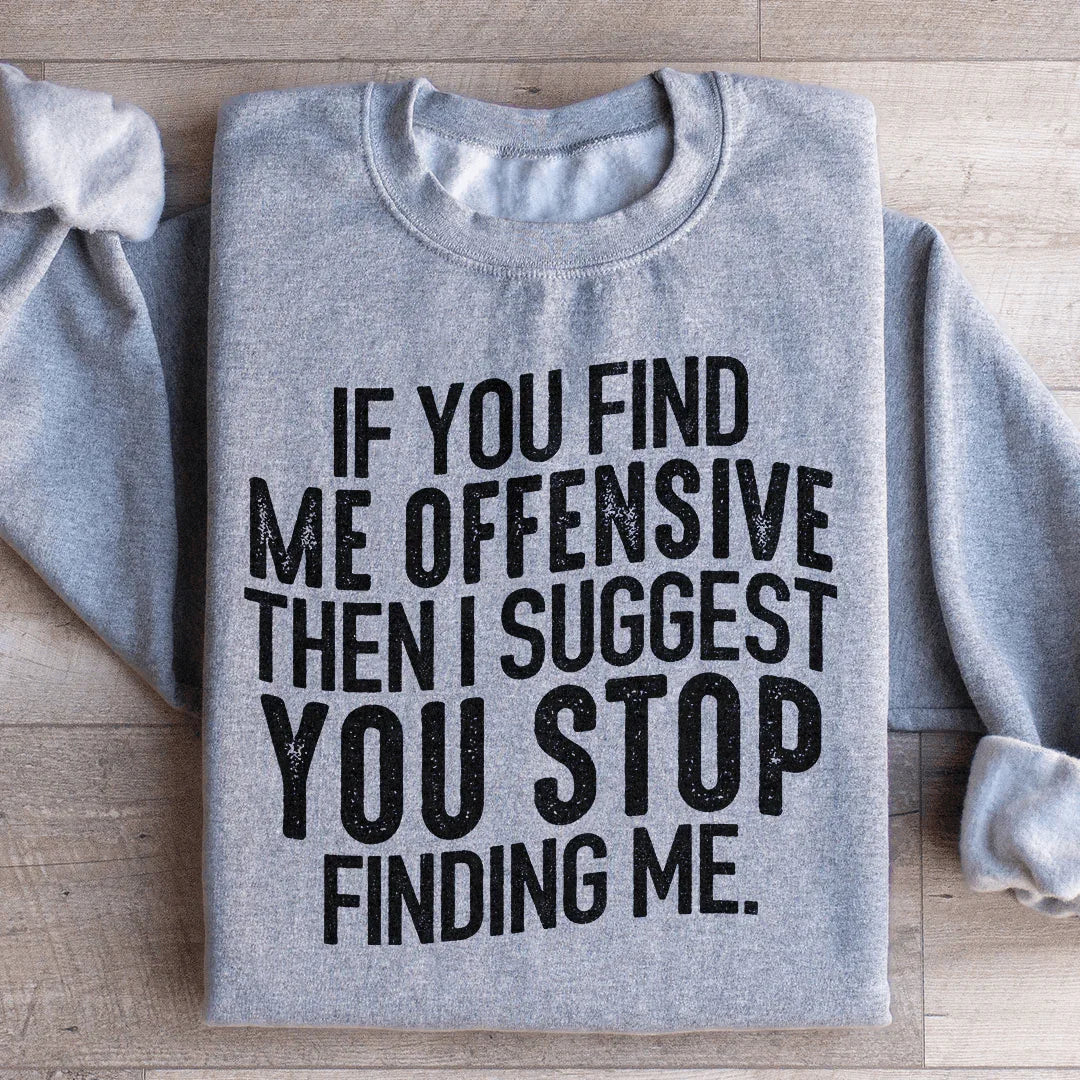 I Suggest You Stop Finding Me Sweatshirt