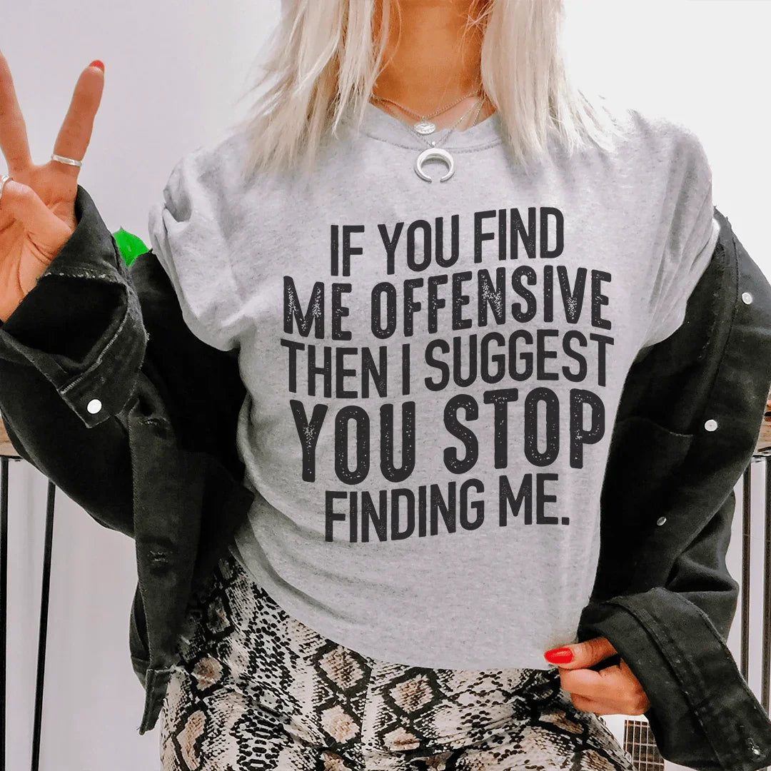 I Suggest You Stop Finding Me Tee