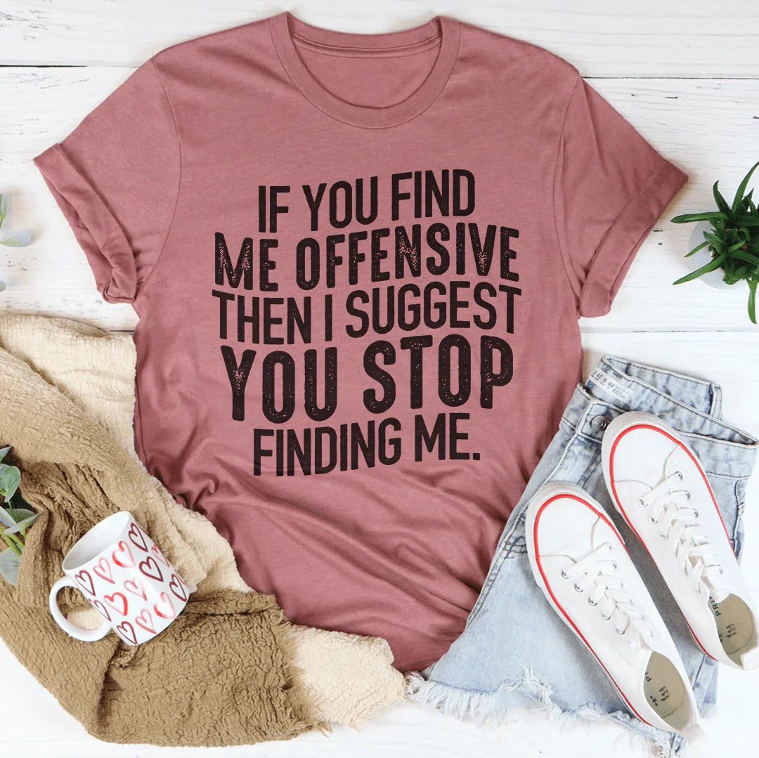 I Suggest You Stop Finding Me Tee